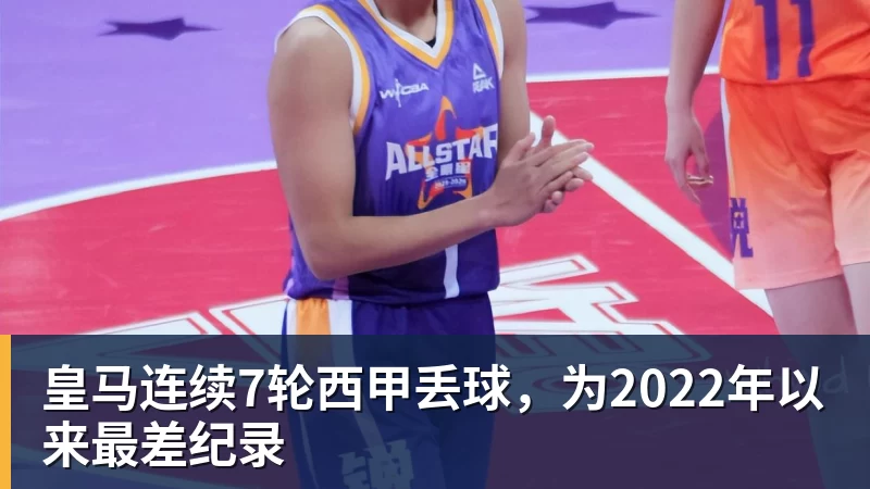 皇马连续7轮西甲丢球，为2022年以来最差纪录