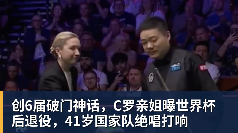 创6届破门神话，C罗亲姐曝世界杯后退役，41岁国家队绝唱打响
