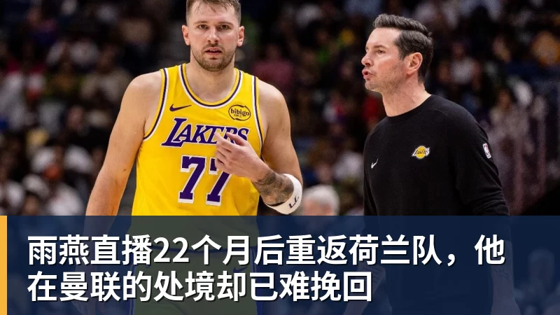 雨燕直播22个月后重返荷兰队，他在曼联的处境却已难挽回