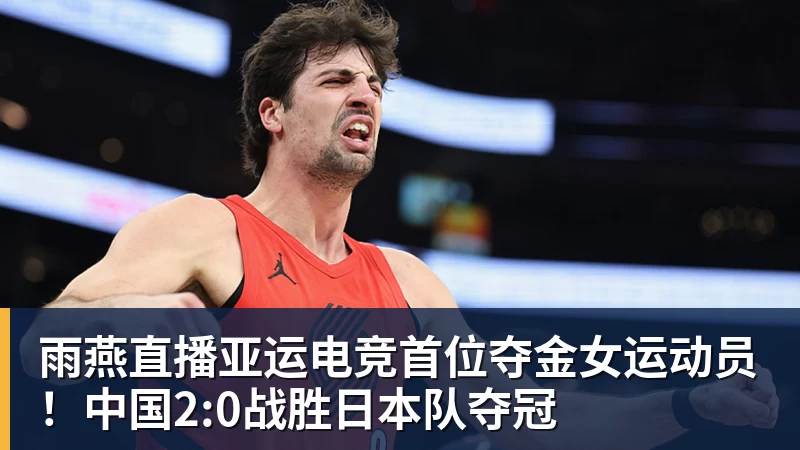 雨燕直播亚运电竞首位夺金女运动员！中国2:0战胜日本队夺冠
