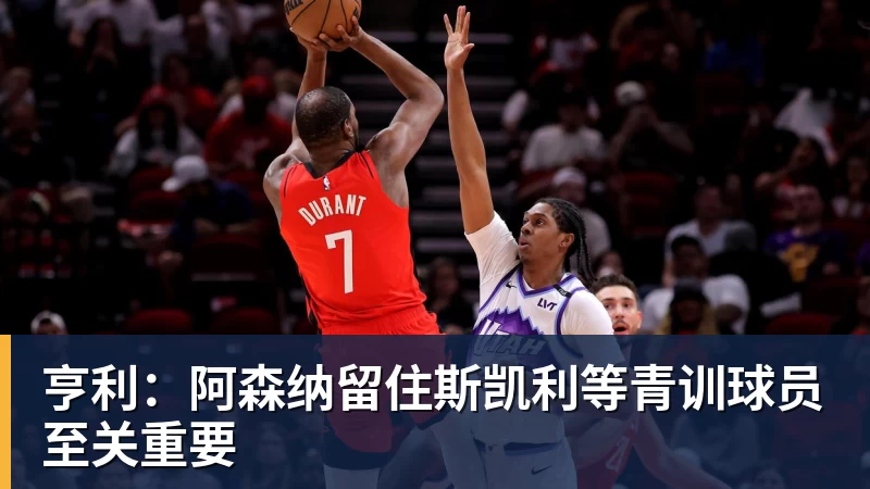 亨利：阿森纳留住斯凯利等青训球员至关重要